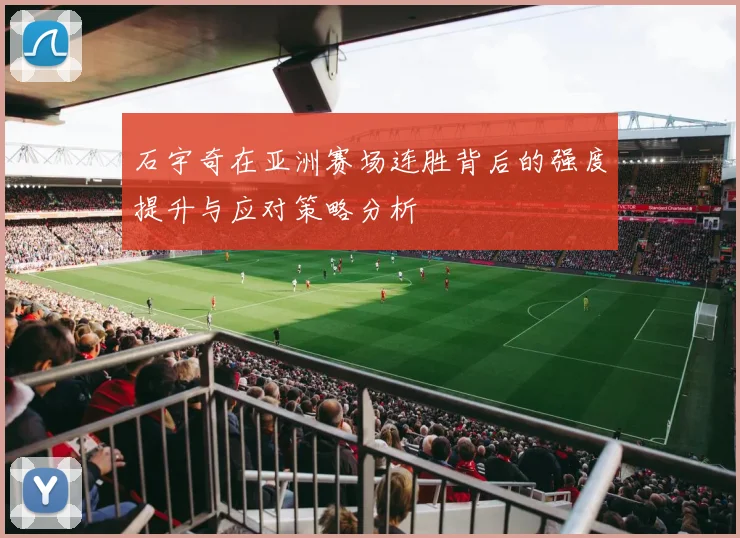 石宇奇在亚洲赛场连胜背后的强度提升与应对策略分析